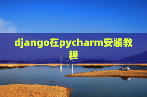 django在pycharm安装教程 django在pycharm安装教程